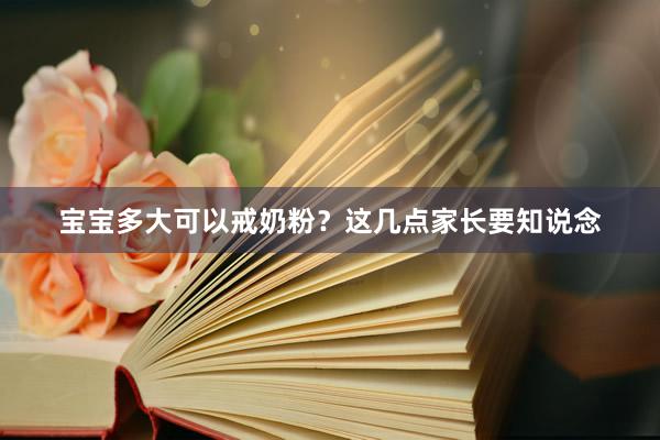 宝宝多大可以戒奶粉？这几点家长要知说念